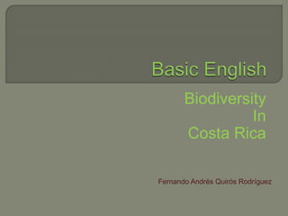Biodiversity
In
Costa Rica
Fernando Andrés Quirós Rodríguez
 