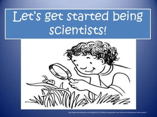 Let’s get started being
scientists!
http://genomicenterprise.com/blog/2012/11/28/kids-doing-grown-ups-science-the-blackawton-bees-project/
 