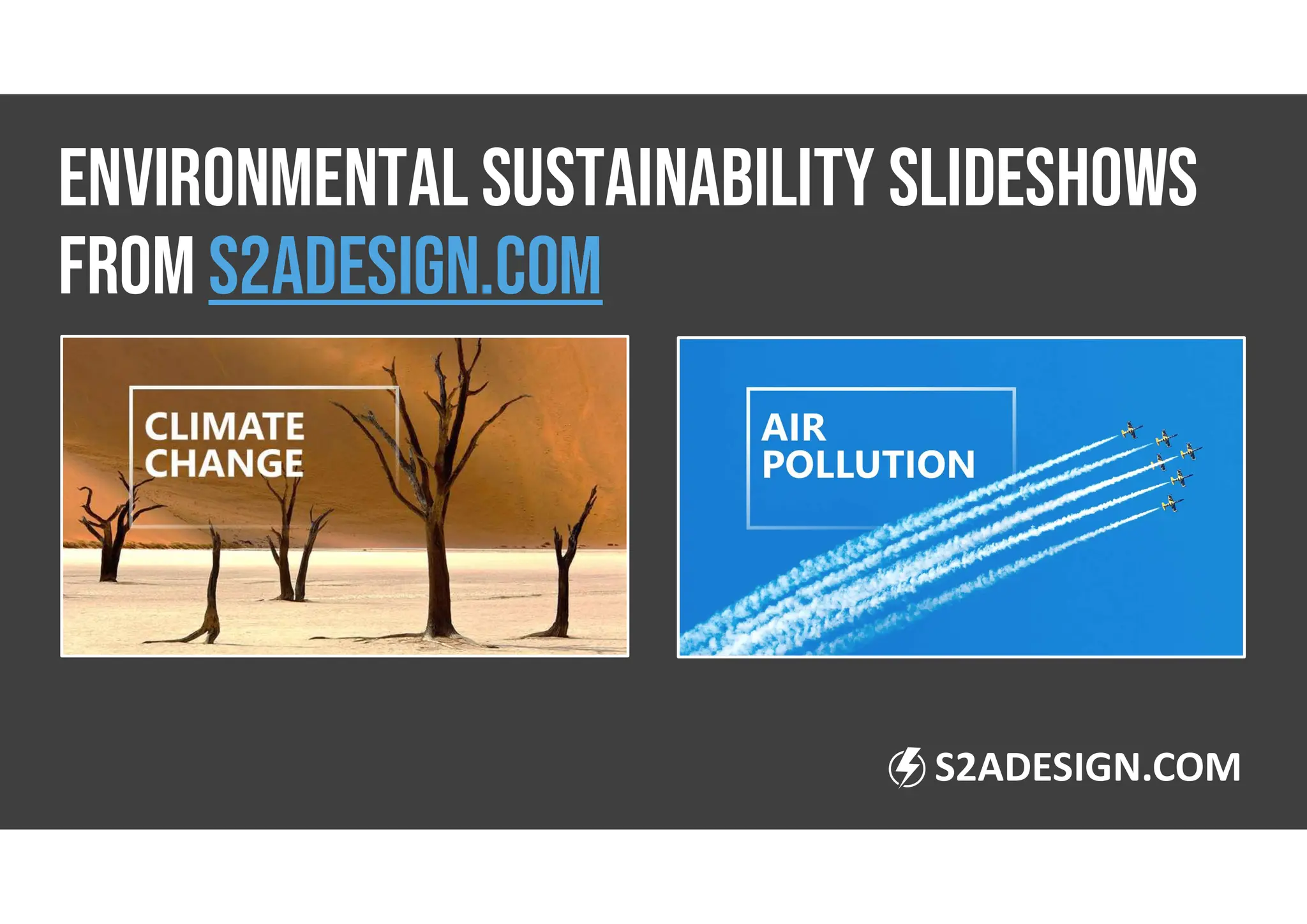 ENVIRONMENTAL SUSTAINABILITY SLIDESHOWS
FROM s2adesign.com
S2ADESIGN.COM
 