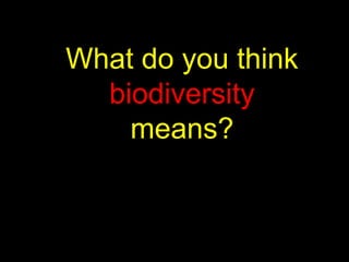 What do you think
biodiversity
means?

 