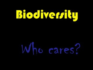 Biodiversity:

Who cares?

 