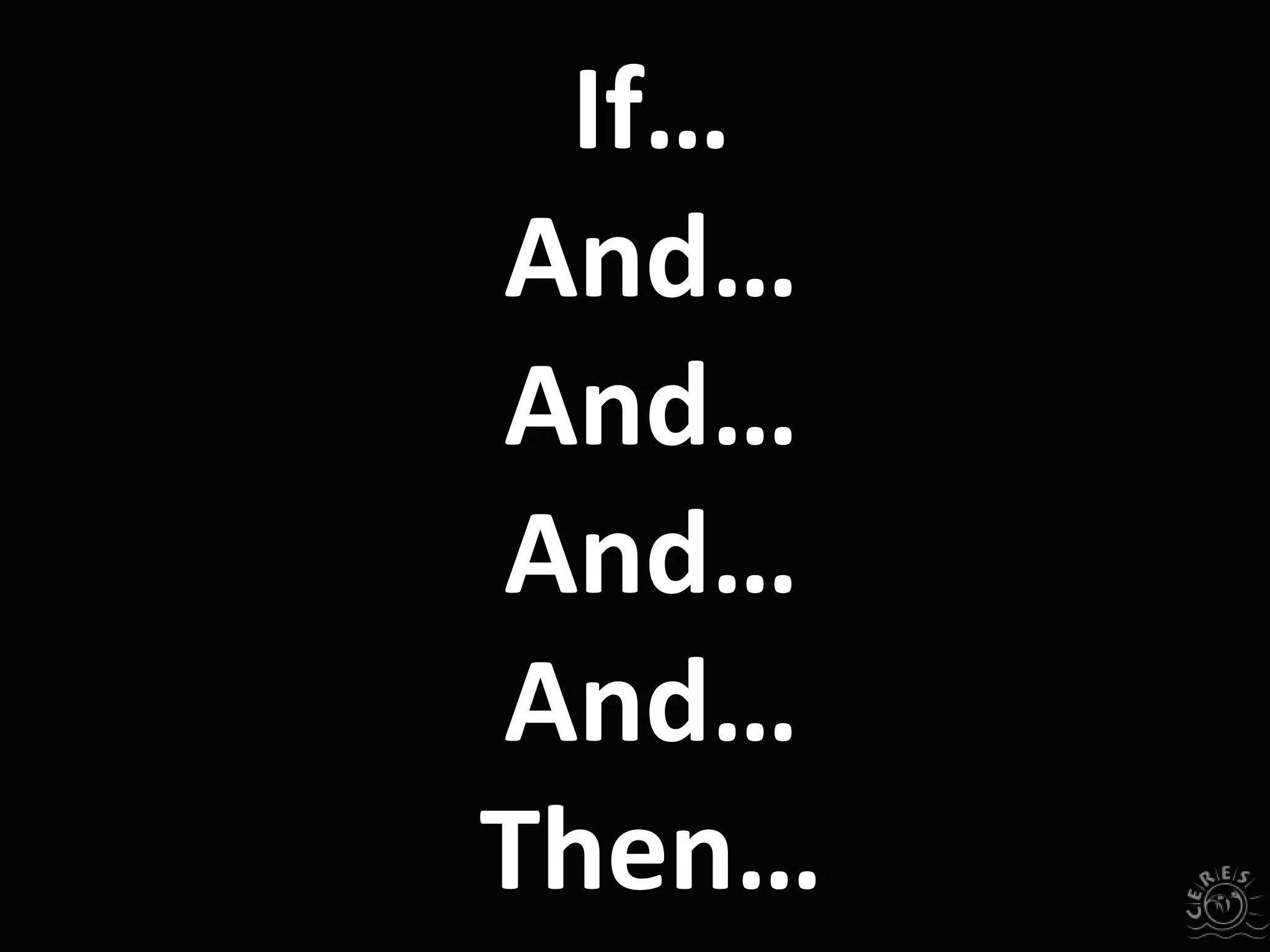 If…
And…
And…
And…
And…
Then…
 