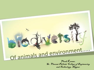Of animals and environment.....
Vivek Kumar,
St. Vincent Pallotti College of Engineering
and Technology, Nagpur
 