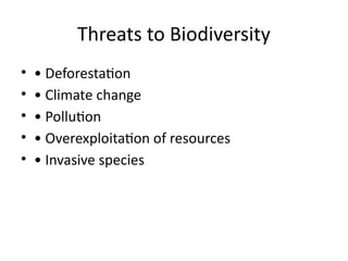 Threats to Biodiversity
• • Deforestation
• • Climate change
• • Pollution
• • Overexploitation of resources
• • Invasive species
 