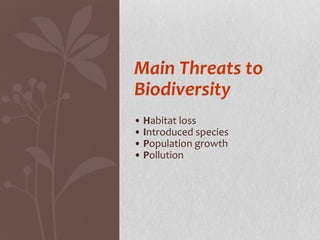 Main Threats to
Biodiversity
• Habitat loss
• Introduced species
• Population growth
• Pollution
 