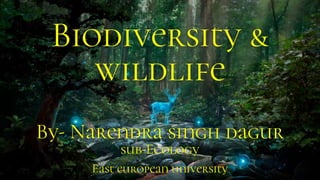 Biodiversity &
wildlife
By- Narendra singh dagur
sub-Ecology
East european university
 