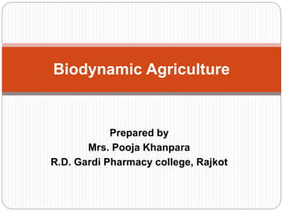 Prepared by
Mrs. Pooja Khanpara
R.D. Gardi Pharmacy college, Rajkot
Biodynamic Agriculture
 