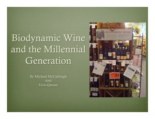 Biodynamic Wine
and the Millennial
Generation
By Michael McCullough
And
Eivis Qenani

 