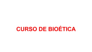 CURSO DE BIOÉTICA
 