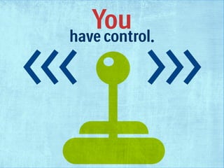 You
have control.

 