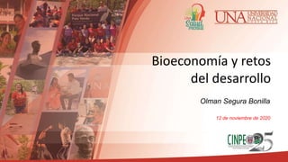 Bioeconomía y retos
del desarrollo
Olman Segura Bonilla
12 de noviembre de 2020
 