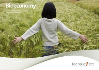 TECNALIA I INSPIRING BUSINESS 
BIOECONOMY | 1 
Bioeconomy 
www.tecnalia.com 
Business opportunities for an economy based on natural sources.  