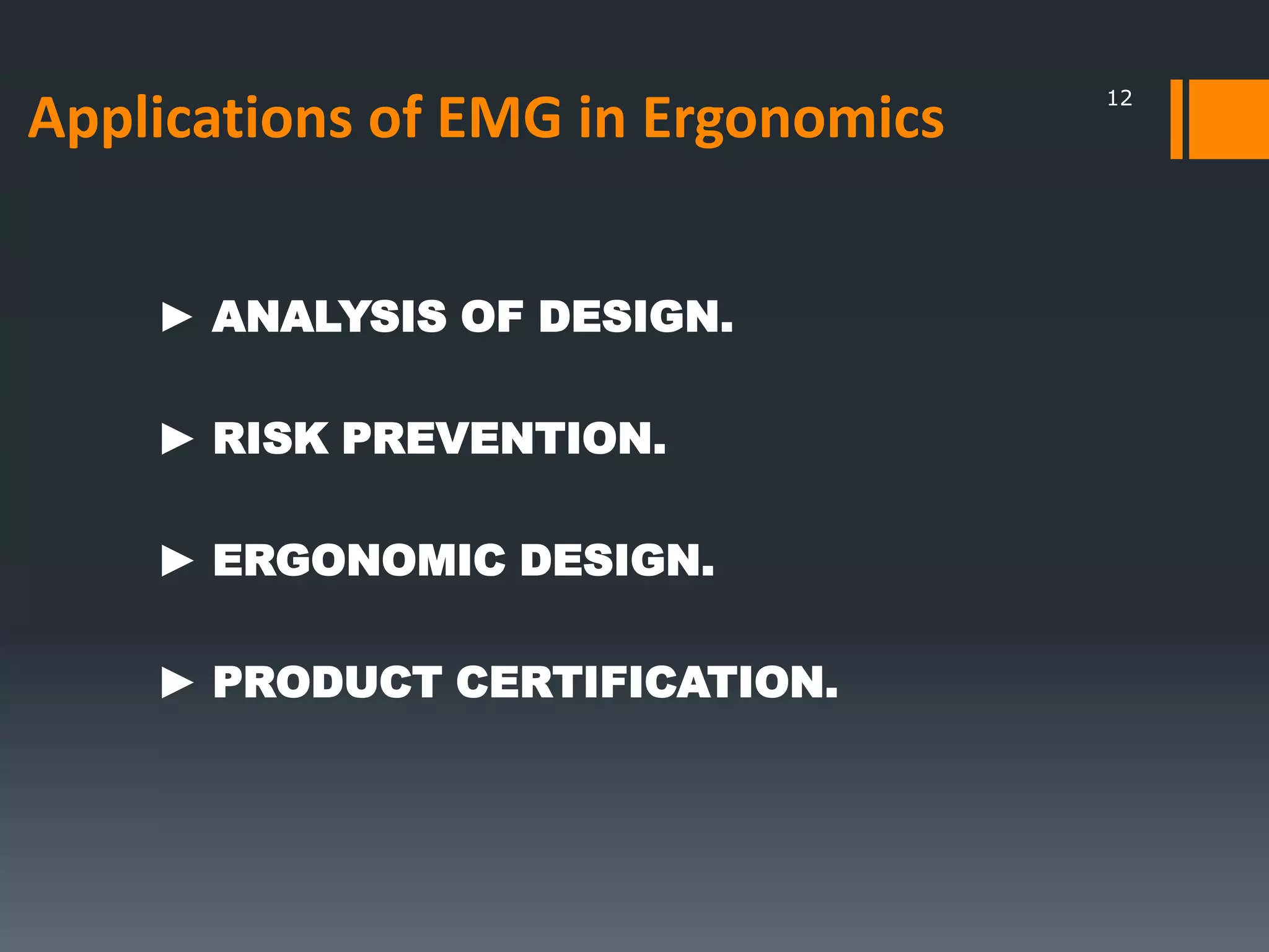 Applications of EMG in Ergonomics
► ANALYSIS OF DESIGN.
► RISK PREVENTION.

► ERGONOMIC DESIGN.
► PRODUCT CERTIFICATION.

12

 