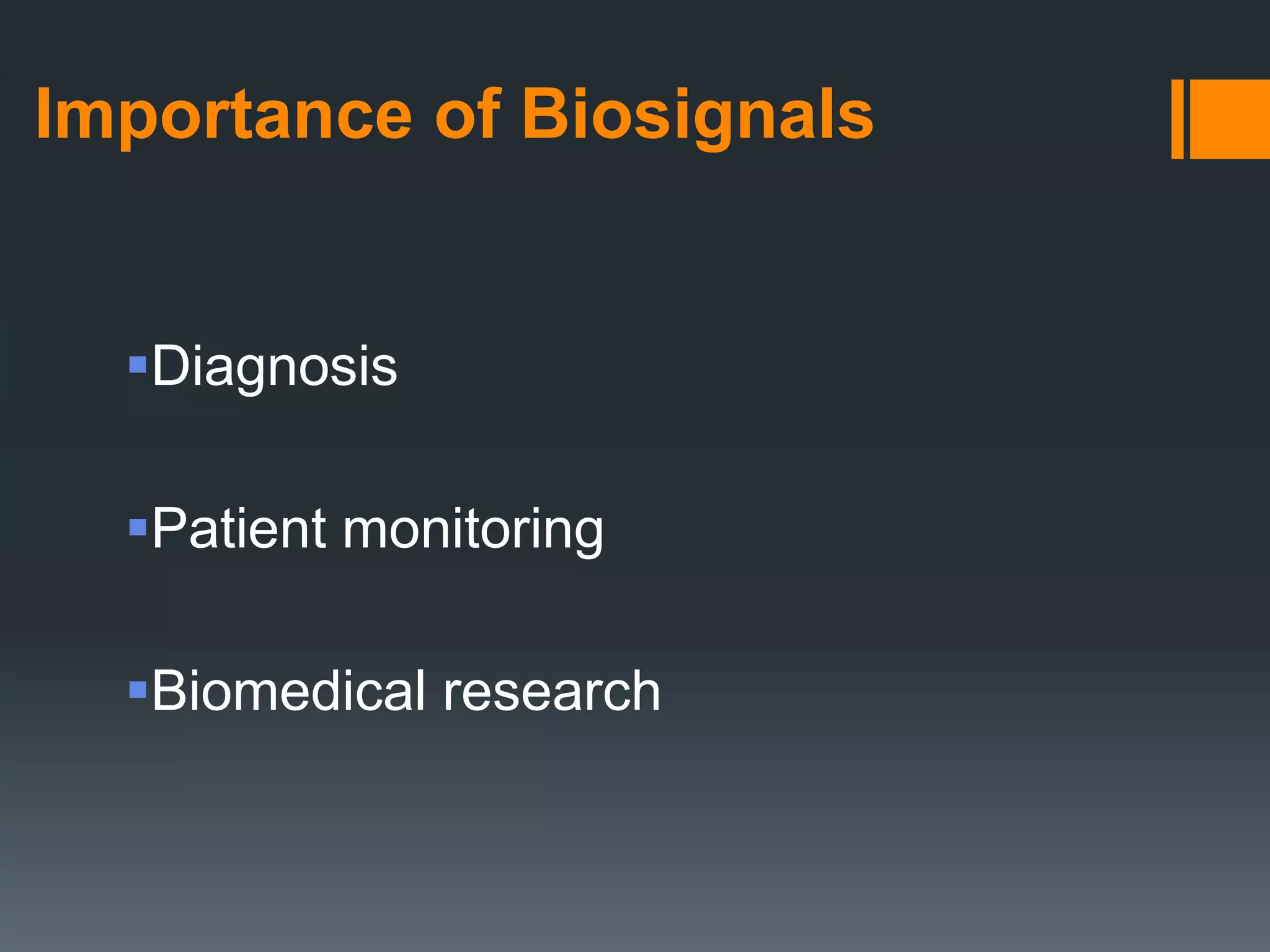 Importance of Biosignals

Diagnosis

Patient monitoring
Biomedical research

 