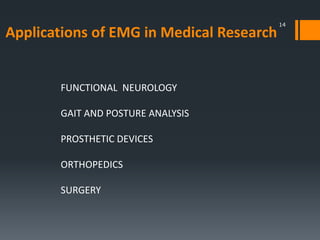 Applications of EMG in Medical Research

FUNCTIONAL NEUROLOGY
GAIT AND POSTURE ANALYSIS
PROSTHETIC DEVICES
ORTHOPEDICS
SURGERY

14

 