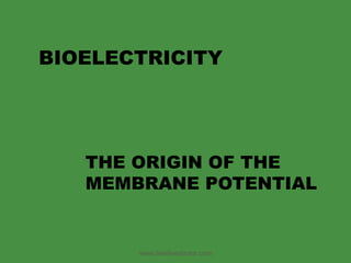 BIOELECTRICITY THE ORIGIN OF THE MEMBRANE POTENTIAL www.freelivedoctor.com 