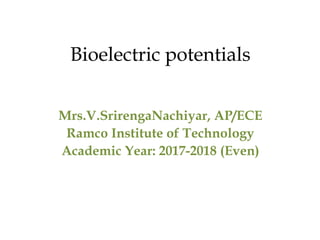 Bioelectric potentials
Mrs.V.SrirengaNachiyar, AP/ECE
Ramco Institute of Technology
Academic Year: 2017-2018 (Even)
 