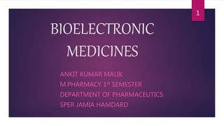 BIOELECTRONIC
MEDICINES
ANKIT KUMAR MALIK
M.PHARMACY 1st SEMESTER
DEPARTMENT OF PHARMACEUTICS
SPER JAMIA HAMDARD
1
 