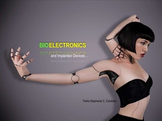 BIO ELECTRONICS
   and Implanted Devices…




                     Trisha Stephanie C. Cardona
 