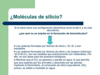 ¿Moléculas de silicio? <ul><li>Si el silicio tiene una configuración electrónica como la del C y es más abundante, </li></...