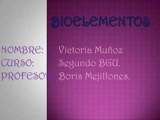 NOMBRE: Victoria Muñoz
CURSO: Segundo BGU.
PROFESOR: Boris Mejillones.
 