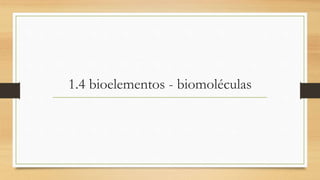 1.4 bioelementos - biomoléculas
 