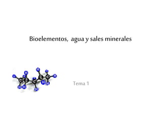 Bioelementos, agua y sales minerales
Tema 1
 