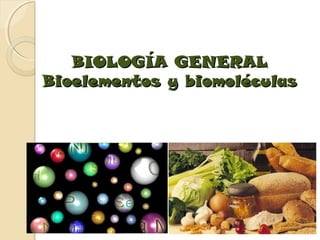 BIOLOGÍA GENERALBIOLOGÍA GENERAL
Bioelementos y biomoléculasBioelementos y biomoléculas
 
