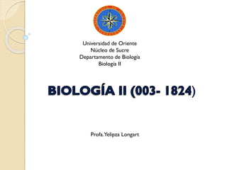 Universidad de Oriente
Núcleo de Sucre
Departamento de Biología
Biología II
Profa.Yelipza Longart
 