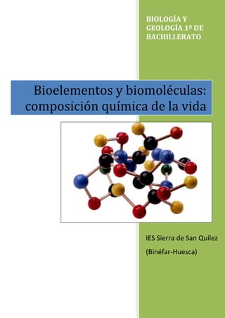 BIOLOGÍA Y
GEOLOGÍA 1º DE
BACHILLERATO
IES Sierra de San Quílez
(Binéfar-Huesca)
Bioelementos y biomoléculas:
composición química de la vida
 