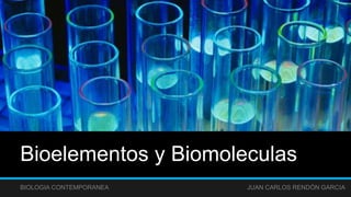 Bioelementos y Biomoleculas
BIOLOGIA CONTEMPORANEA JUAN CARLOS RENDÓN GARCIA
 