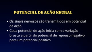 Os sinais nervosos são transmitidos em potencial
de ação
Cada potencial de ação inicia com a variação
brusca a partir do potencial de repouso negativo
para um potencial positivo
 