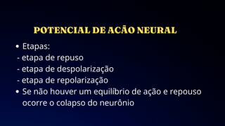 Etapas:
- etapa de repuso
- etapa de despolarização
- etapa de repolarização
Se não houver um equilíbrio de ação e repouso
ocorre o colapso do neurônio
 