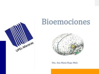 Bioemociones
Dra. Ana María Rojas Melo
 
