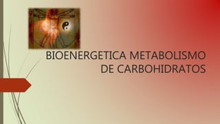 BIOENERGETICA METABOLISMO
DE CARBOHIDRATOS
 