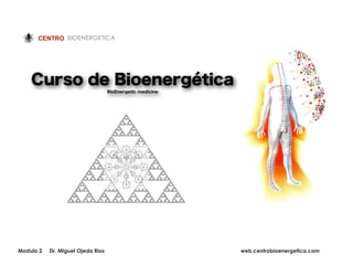 CENTRO BIOENERGETICA




    Curso de Bioenergética
                                   BioEnergetic medicine




Modulo 2   Dr. Miguel Ojeda Rios                           web.centrobioenergetica.com
 