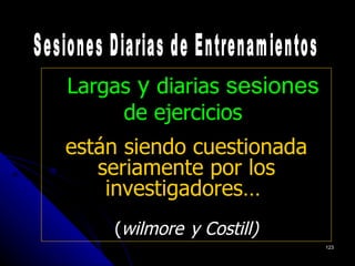Largas y diarias sesiones
     de ejercicios
están siendo cuestionada
   seriamente por los
    investigadores…
    (wilmore y Costill)
                            123
 