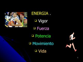 ENERGIA .
           Vigor
       Fuerza
       Potencia
   Movimiento
           Vida
                    5
 