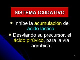 SISTEMA OXIDATIVO

   Inhibe la acumulación del
          ácido láctico
   Desviando su precursor, el
    ácido pirúvico, para la vía
            aeróbica.
                                  50
 