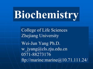 Biochemistry
 College of Life Sciences
 Zhejiang University
 Wei-Jun Yang Ph.D.
 w_jyang@cls.zju.edu.cn
 0571-88273176
 ftp://marine:marine@10.71.111.24/
 