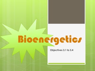 Bioenergetics
Objectives 3.1 to 3.4

 