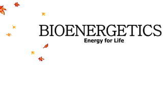 BIOENERGETICSEnergy for Life
 