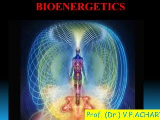 BIOENERGETICS
Prof. (Dr.) V.P.ACHARY
BIOENERGETICS
 