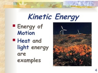 4
Kinetic Energy
 Energy of
Motion
 Heat and
light energy
are
examples
 