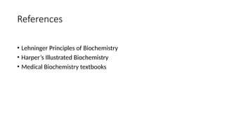 References
• Lehninger Principles of Biochemistry
• Harper’s Illustrated Biochemistry
• Medical Biochemistry textbooks
 