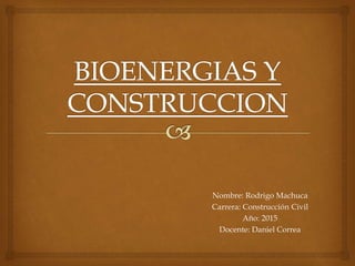 Nombre: Rodrigo Machuca
Carrera: Construcción Civil
Año: 2015
Docente: Daniel Correa
 
