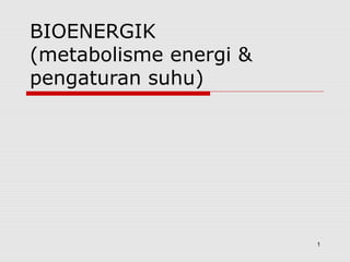 BIOENERGIK
(metabolisme energi &
pengaturan suhu)




                        1
 