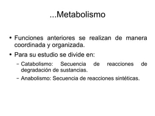 ...Metabolismo Funciones anteriores se realizan de manera coordinada y organizada. Para su estudio se divide en: Catabolismo: Secuencia de reacciones de degradación de sustancias. Anabolismo: Secuencia de reacciones sintéticas. 