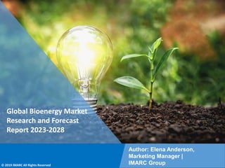 Copyright © IMARC Service Pvt Ltd. All Rights Reserved
Global Bioenergy Market
Research and Forecast
Report 2023-2028
Author: Elena Anderson,
Marketing Manager |
IMARC Group
© 2019 IMARC All Rights Reserved
 
