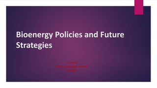 Bioenergy Policies and Future
Strategies
S K SINGH
CENTRE FOR ENERGY STUDIES
IIT DELHI
 